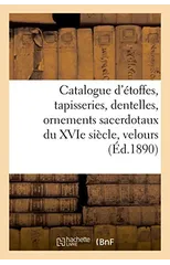 Catalogue d'Etoffes, Tapisseries, Dentelles, Ornements Sacerdotaux Du Xvie Siecle, Velours