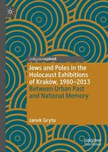 Jews and Poles in the Holocaust Exhibitions of Krakow, 1980-2013
