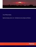 Big Game Shooting, 2nd ed., Vol. I - the Badminton Library of Sports and Pastimes
