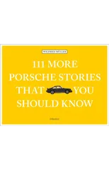 111 More Porsche Stories That You Should Know