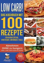 Low Carb! Das Kochbuch mit 100 Rezepte fur Berufstatige, Einsteiger, Anfanger, Faule