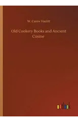 Old Cookery Books and Ancient Cusine