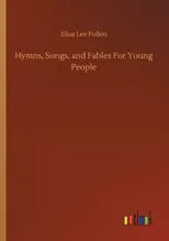 Hymns, Songs, and Fables For Young People