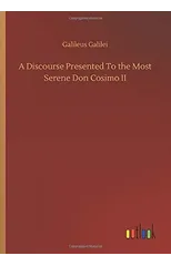 A Discourse Presented To the Most Serene Don Cosimo II