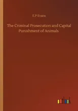 The Criminal Prosecution and Capital Punishment of Animals