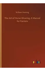 The Art of Horse-Shoeing, A Manual for Farriers