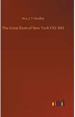 The Great Riots of New York 1712-1813