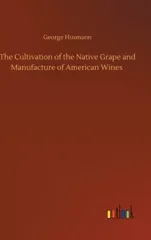 The Cultivation of the Native Grape and Manufacture of American Wines