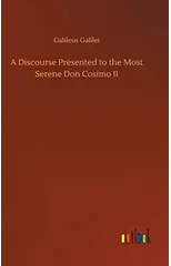 A Discourse Presented to the Most Serene Don Cosimo II