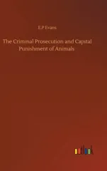 The Criminal Prosecution and Capital Punishment of Animals