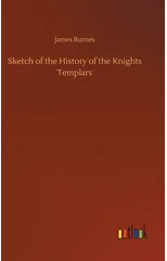 Sketch of the History of the Knights Templars