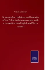 Nursery tales, traditions, and histories of the Zulus, in their own words, with a translation into English and Notes