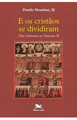 E os cristaos se dividiram - Das reformas ao Vaticano II