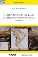 A independencia do Brasil e a experiencia hispano-americana (1808-1822)