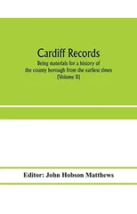 Cardiff records; being materials for a history of the county borough from the earliest times (Volume II)