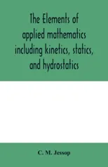 The elements of applied mathematics including kinetics, statics, and hydrostatics