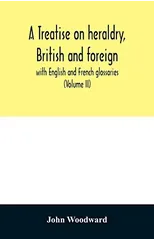 A treatise on heraldry, British and foreign