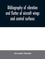 Bibliography of vibration and flutter of aircraft wings and control surfaces