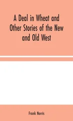 A Deal in Wheat and Other Stories of the New and Old West