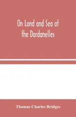 On Land and Sea at the Dardanelles