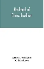 Hand-book of Chinese Buddhism, being a Sanskrit-Chinese dictionary with vocabularies of Buddhist terms in Pali, Singhalese, Siamese, Burmese, Tibetan, Mongolian and Japanese
