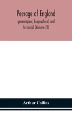 Peerage of England, genealogical, biographical, and historical (Volume IX)