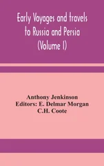 Early Voyages And Travels To Russia And Persia (Volume I)