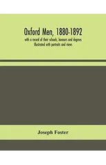 Oxford men, 1880-1892, with a record of their schools, honours and degrees. Illustrated with portraits and views