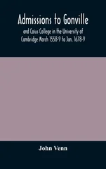 Admissions to Gonville and Caius College in the University of Cambridge March 1558-9 to Jan. 1678-9