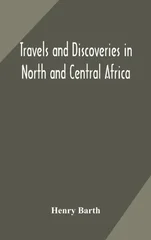 Travels And Discoveries In North And Central Africa