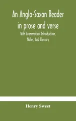 An Anglo-Saxon Reader In Prose And Verse With Grammatical Introduction, Notes, And Glossary