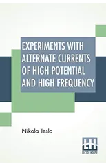 Experiments With Alternate Currents Of High Potential And High Frequency