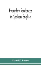 Everyday sentences in spoken English, in phonetic transcription with intonation marks (For the use of Foreign Students)