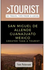 Greater Than a Tourist- San Miguel de Allende Guanajuato Mexico