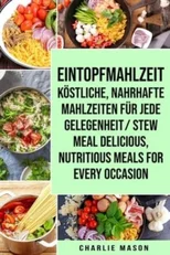 Eintopfmahlzeit Koestliche, Nahrhafte Mahlzeiten fur Jede Gelegenheit/ Stew Meal Delicious, Nutritious Meals For Every Occasion