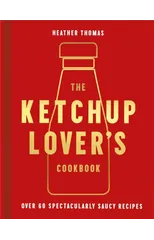 The Ketchup Lover’s Cookbook