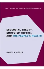Ecosocial Theory, Embodied Truths, and the People's Health