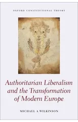 Authoritarian Liberalism and the Transformation of Modern Europe