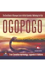 Ogopogo - The Great Beast of Okanagan Lake in British Columbia Mythology for Kids True Canadian Mythology, Legends & Folklore