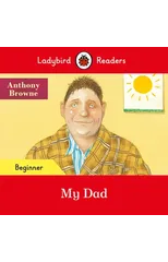 Ladybird Readers Beginner Level - Anthony Browne - My Dad (ELT Graded Reader)