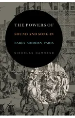The Powers of Sound and Song in Early Modern Paris