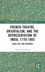 French Theatre, Orientalism, and the Representation of India, 1770-1865