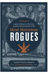 A General History of the Lives, Murders and Adventures of the Most Notorious Rogues