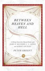 Between Heaven and Hell – A Dialog Somewhere Beyond Death with John F. Kennedy, C. S. Lewis and Aldous Huxley