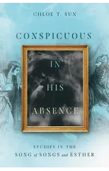 Conspicuous in His Absence – Studies in the Song of Songs and Esther