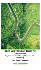 Pohon Dan Tanaman Tahan Api (Fire-Resistant) Yang Bermanfaat Untuk Mencegah Kebakaran Hutan (Wildfire) Edisi Bahasa Indonesia Hardcover Version