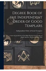 Degree Book of the Independent Order of Good Templars [microform]