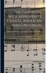 The Canticles, With Appropriate Chants, Anglican and Gregorian [microform]