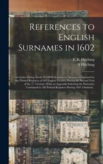 References to English Surnames in 1602; an Index Giving About 20,500 References to Surnames Contained in the Printed Registers of 964 English Parishes During the Second Year of the 17. Century. With a