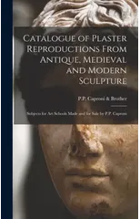 Catalogue of Plaster Reproductions From Antique, Medieval and Modern Sculpture